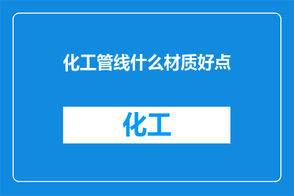 化工管线什么材质好点(化工管线的最佳材质选择：哪种材料在化工应用中表现最佳？)