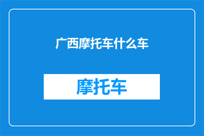 广西摩托车什么车(广西摩托车市场：究竟什么车型最受欢迎？)