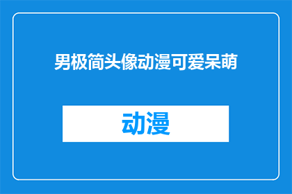 男极简头像动漫可爱呆萌(男极简头像动漫可爱呆萌，你见过这样的头像吗？)