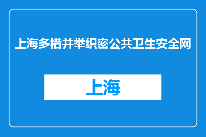 上海多措并举织密公共卫生安全网