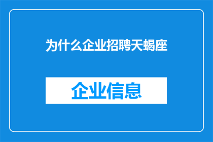 为什么企业招聘天蝎座(企业为何偏爱天蝎座？探索星座与招聘偏好之间的神秘联系)