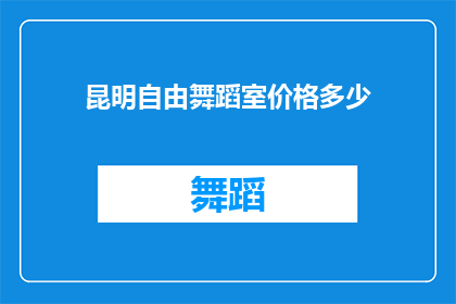 昆明自由舞蹈室价格多少(昆明自由舞蹈室的价格是多少？)
