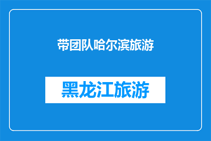 带团队哈尔滨旅游(如何带领团队体验哈尔滨的迷人之旅？)