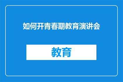 如何开青春期教育演讲会(如何策划一场吸引青少年参与的青春期教育演讲会？)