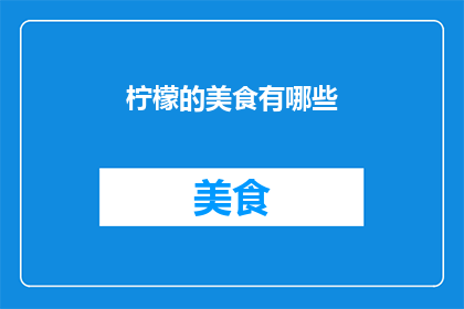 柠檬的美食有哪些(柠檬美食的多样风味：探索那些令人垂涎欲滴的柠檬美食佳肴)