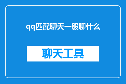 qq匹配聊天一般聊什么(在QQ匹配聊天中，人们通常聊些什么？)