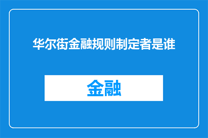 华尔街金融规则制定者是谁(华尔街金融规则的制定者是谁？)
