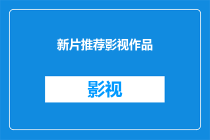 新片推荐影视作品(您是否期待探索新片的魅力？我们为您精选了一部令人难以忘怀的影视作品，它不仅在视觉效果上令人震撼，更在情感层面上触动人心这部作品以其独特的故事线和深刻的主题，成为了众多影迷心中的佳作现在，就让我们一同揭开这部影片的神秘面纱，感受它所带给我们的震撼与感动吧)