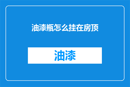 油漆瓶怎么挂在房顶(如何巧妙地将油漆瓶挂在房顶？)