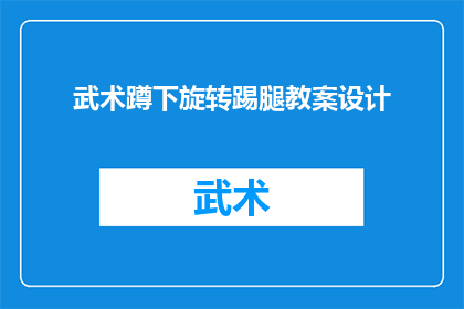 武术蹲下旋转踢腿教案设计(如何设计一个有效的武术蹲下旋转踢腿教学计划？)
