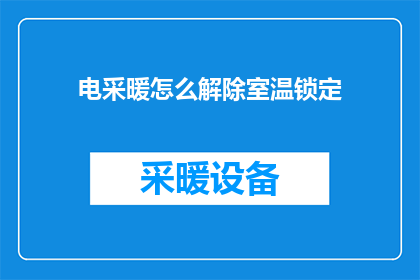 电采暖怎么解除室温锁定(如何解除电采暖系统对室温的锁定？)