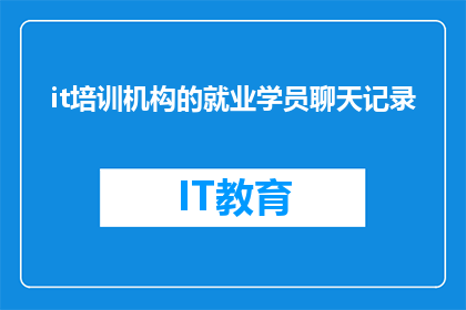 it培训机构的就业学员聊天记录(IT培训机构的就业学员：他们是如何找到工作的？)