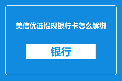 美信优选提现银行卡怎么解绑(如何解除美信优选提现银行卡关联？)