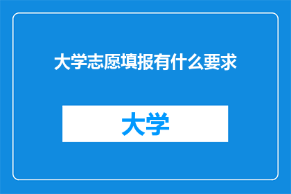 大学志愿填报有什么要求(大学志愿填报有哪些具体要求？)