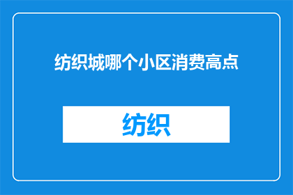纺织城哪个小区消费高点(纺织城哪个小区的消费水平最高？)