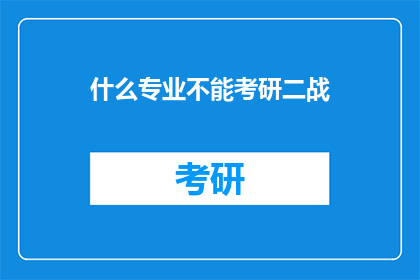 什么专业不能考研二战(哪些专业不适合考研二战？)