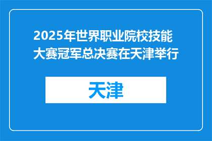 2025年世界职业院校技能大赛冠军总决赛在天津举行