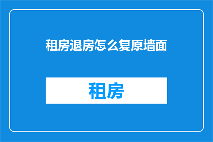 租房退房怎么复原墙面(如何有效恢复租房退房后的墙面？)