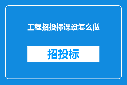 工程招投标课设怎么做(如何制作工程招投标课程设计？)
