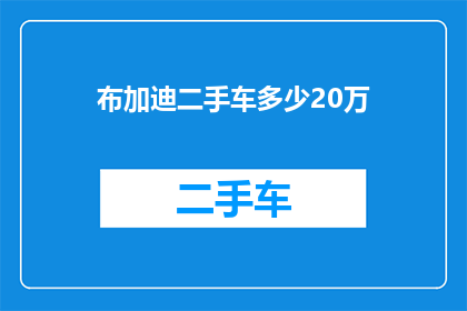 布加迪二手车多少20万(布加迪二手车价格是否达到20万？)