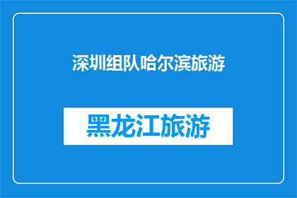 深圳组队哈尔滨旅游(深圳与哈尔滨：是否值得组队进行一次难忘的旅行？)
