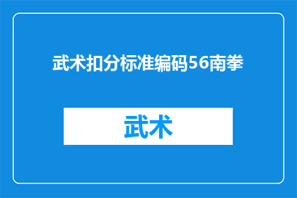 武术扣分标准编码56南拳(武术扣分标准编码56南拳的疑问：如何正确理解和应用这一编码以提升武术技能？)