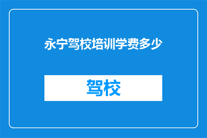 永宁驾校培训学费多少(永宁驾校的培训费用是多少？)