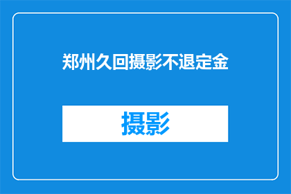 郑州久回摄影不退定金(郑州久回摄影：定金不退，您还敢信任吗？)