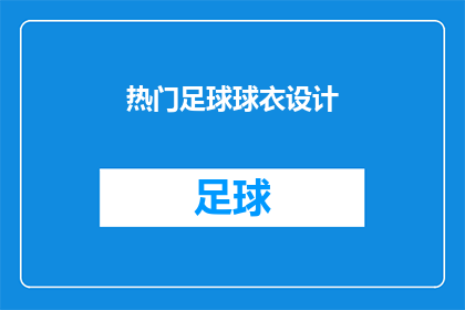 热门足球球衣设计(足球迷们，你们期待的热门球衣设计长什么样？)