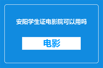 安阳学生证电影院可以用吗(安阳学生证在电影院使用是否可行？)