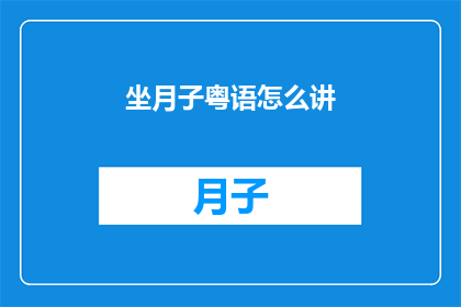 坐月子粤语怎么讲(如何用粤语表达坐月子这一概念？)