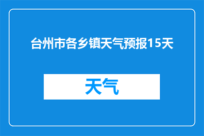 台州市各乡镇天气预报15天(台州市未来15天天气状况如何？)