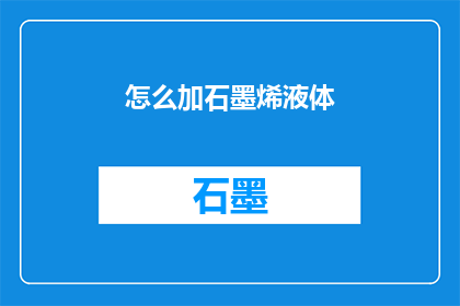 怎么加石墨烯液体(如何有效添加石墨烯液体到产品中？)