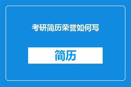 考研简历荣誉如何写(如何有效书写考研简历中的荣誉部分，以吸引招生官的注意？)
