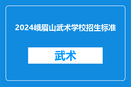 2024峨眉山武术学校招生标准(2024年峨眉山武术学校招生标准是什么？)