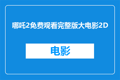 哪吒2免费观看完整版大电影2D(哪吒2完整版大电影2D版本，是否免费观看？)