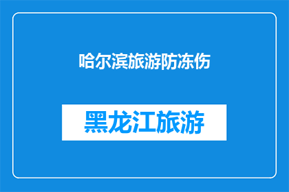 哈尔滨旅游防冻伤(哈尔滨旅游安全指南：如何预防冻伤？)