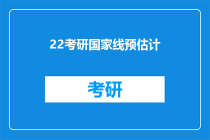 22考研国家线预估计(2022年考研国家线预测：你准备好了吗？)