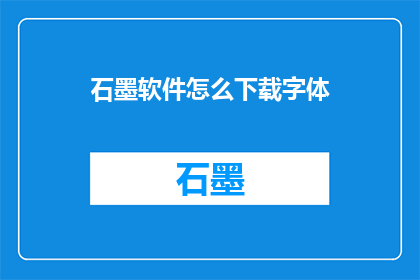 石墨软件怎么下载字体(如何下载石墨软件中的字体？)