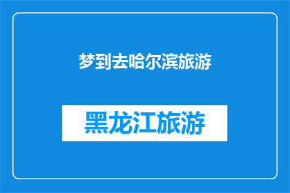 梦到去哈尔滨旅游(梦游仙境？哈尔滨之旅是否真的能实现？)