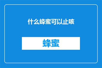什么蜂蜜可以止咳(哪种蜂蜜能止咳？)