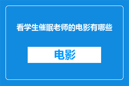 看学生催眠老师的电影有哪些(探索学生与催眠老师之间的电影作品有哪些？)