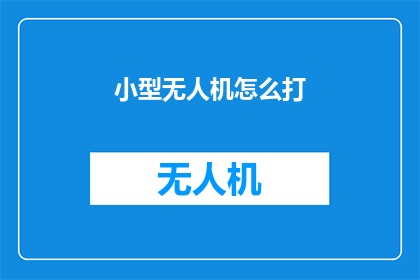 小型无人机怎么打(小型无人机的操控技巧：如何安全有效地使用它们？)