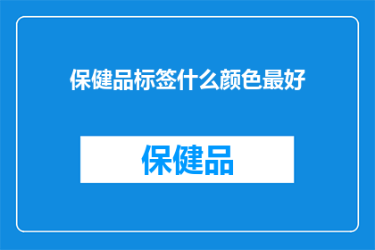 保健品标签什么颜色最好(什么颜色是保健品标签的最佳选择？)