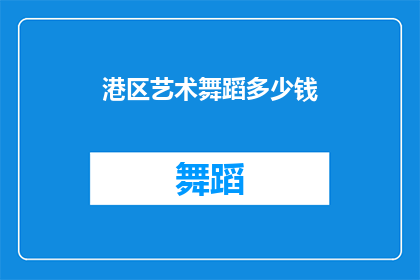 港区艺术舞蹈多少钱(港区艺术舞蹈的价格是多少？)