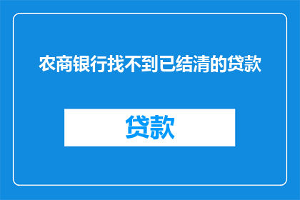 农商银行找不到已结清的贷款(农商银行如何找回已结清的贷款？)