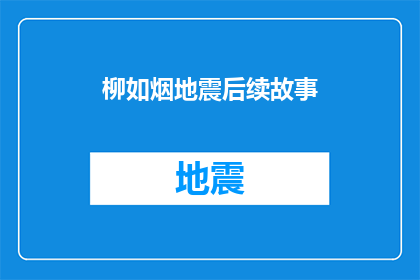 柳如烟地震后续故事(柳如烟地震后余波：灾难之后的故事与启示)