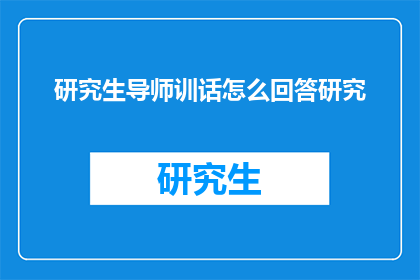 研究生导师训话怎么回答研究(研究生导师如何指导学生进行有效的研究？)