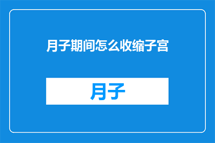 月子期间怎么收缩子宫(如何有效在月子期间促进子宫收缩？)