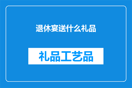 退休宴送什么礼品(退休宴送什么礼品？)